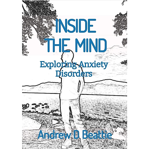 INSIDE THE MIND - Exploring Anxiety Disorders (Mental Health) / Mental Health, Andrew D Beattie
