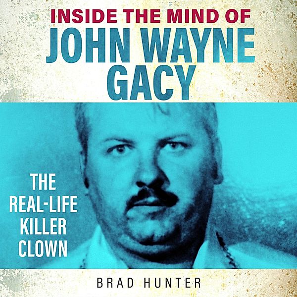 Inside the Mind of John Wayne Gacy, Brad Hunter