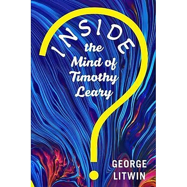 Inside the Mind of Timothy Leary, George Litwin