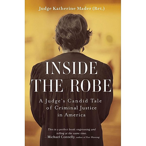 Inside the Robe, A Judge's Candid Tale of Criminal Justice in America, Katherine Mader