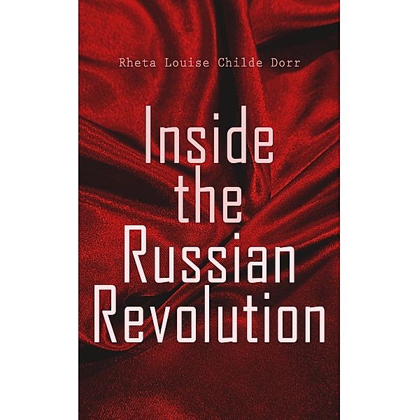 Inside the Russian Revolution, Rheta Louise Childe Dorr