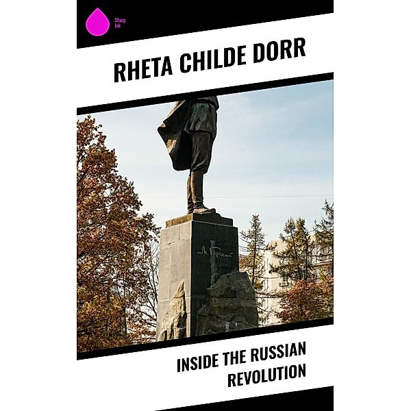 Inside the Russian Revolution, Rheta Childe Dorr