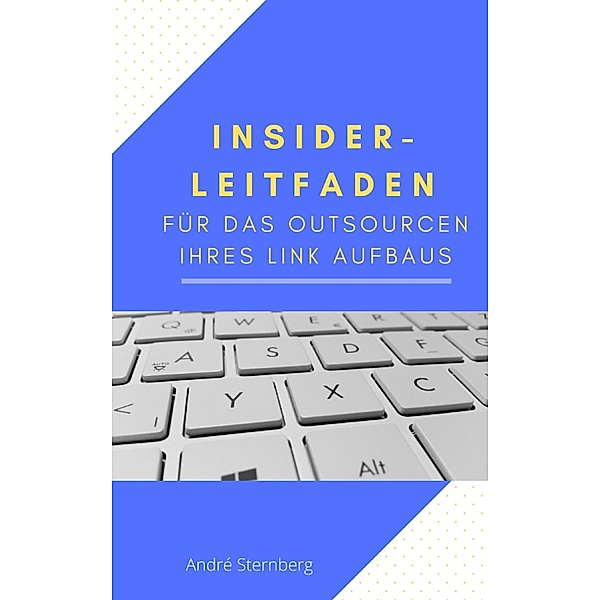 Insider-Leitfaden für das Outsourcen Ihres Link Aufbaus, Andre Sternberg