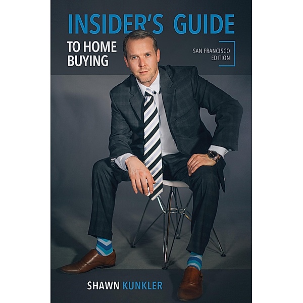 Insider's Guide to Home Buying, San Francisco Edition, Shawn Kunkler