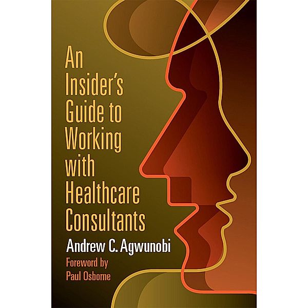 Insider's Guide to Working with Healthcare Consultants, Andrew Agwunobi