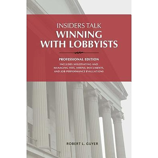 Insiders Talk: Winning with Lobbyists, Professional Edition / Insiders Talk, Robert L Guyer