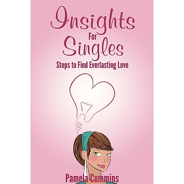 Insights for Singles: Steps to Find Everlasting Love, Pamela Cummins
