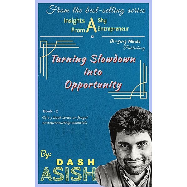 Insights from a Shy Entrepreneur : Turning Slowdown into Opportunity (The Shy Entrepreneur, #2) / The Shy Entrepreneur, Asish Dash