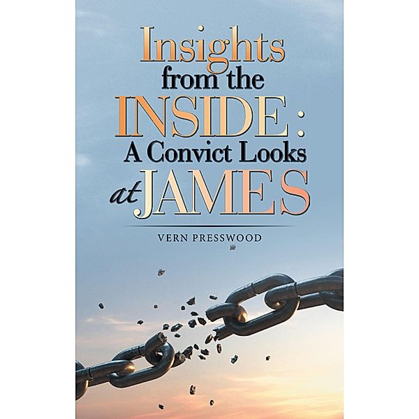 Insights from the Inside: a Convict Looks at James, Vern Presswood