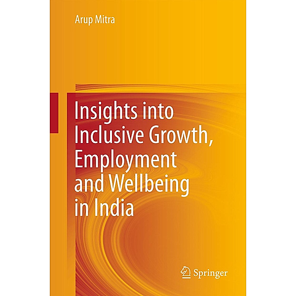 Insights into Inclusive Growth, Employment and Wellbeing in India, Arup Mitra