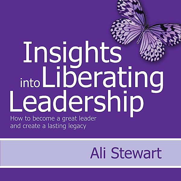 Insights Into Liberating Leadership, Ali Stewart