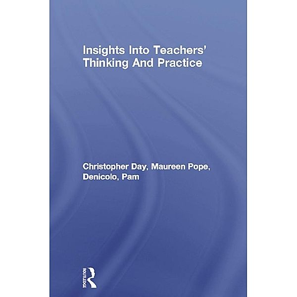 Insights Into Teachers' Thinking And Practice, Christopher Day, Maureen Pope, Pam Denicolo