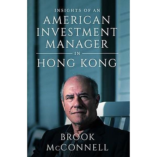 INSIGHTS OF AN AMERICAN INVESTMENT MANAGER IN HONG KONG / Richard Esterbrook McConnell, Jr., Brook Mcconnell
