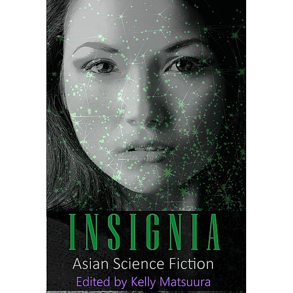 Insignia: Asian Science Fiction (The Insignia Series, #5) / The Insignia Series, Kelly Matsuura, Joyce Chng, Nidhi Singh, Ray Daley, Holly Schofield, Jeremy Szal, L. Chan, Vonnie Winslow Crist, Stewart C. Baker