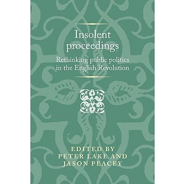 Insolent proceedings / Politics, Culture and Society in Early Modern Britain