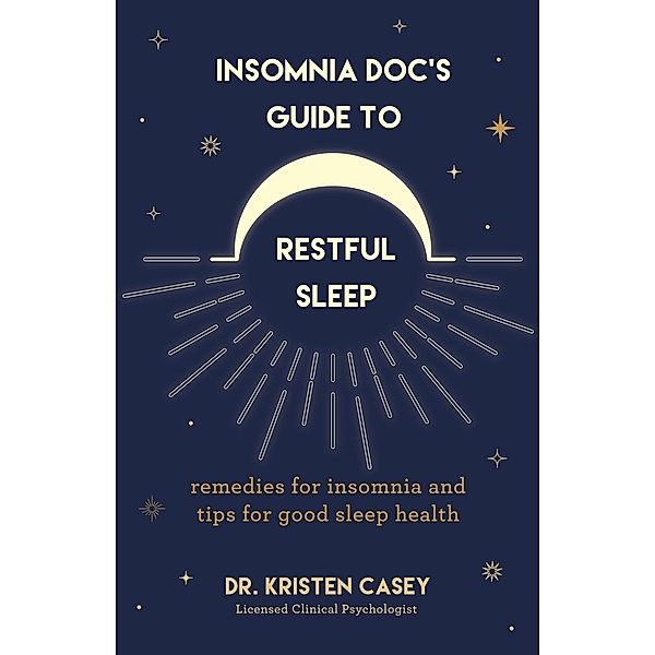 Insomnia Doc's Guide to Restful Sleep, Kristen Casey