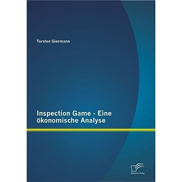 Inspection Game - Eine ökonomische Analyse, Torsten Giermann