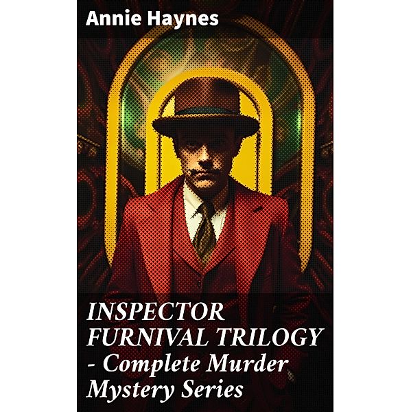 INSPECTOR FURNIVAL TRILOGY - Complete Murder Mystery Series, Annie Haynes