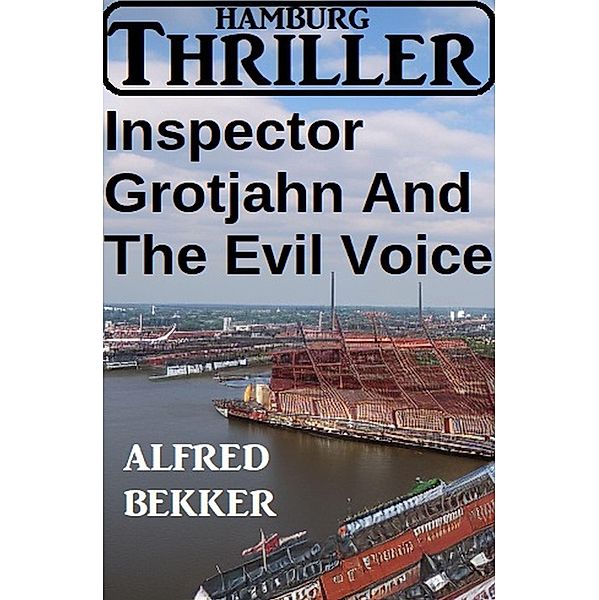 Inspector Grotjahn And The Evil Voice: Hamburg Thriller, Alfred Bekker