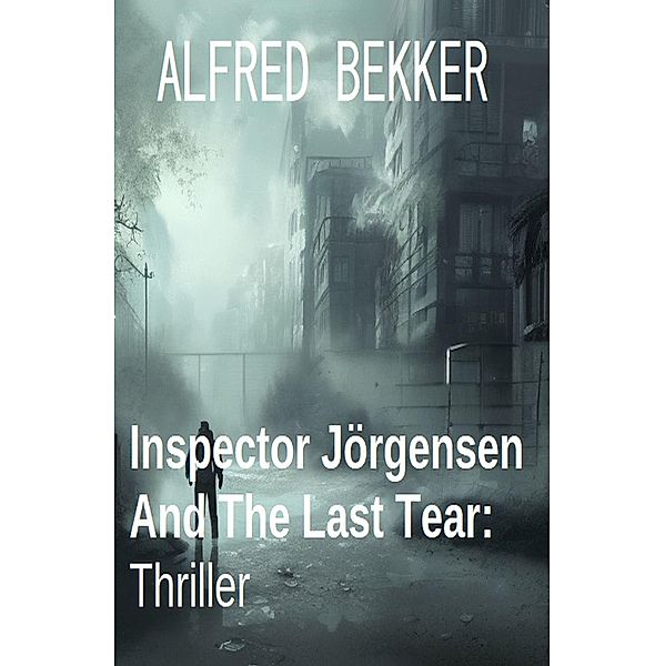 Inspector Jörgensen And The Last Tear: Thriller, Alfred Bekker