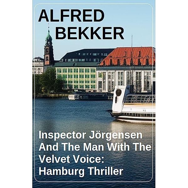 Inspector Jörgensen And The Man With The Velvet Voice: Hamburg Thriller, Alfred Bekker