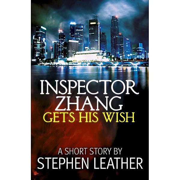 Inspector Zhang Gets His Wish (A Free Short Story) / Inspector Zhang Short Stories, Stephen Leather