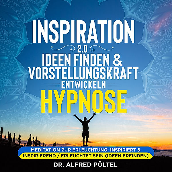 Inspiration 2.0 - Ideen finden & Vorstellungskraft entwickeln - Hypnose, Dr. Alfred Pöltel