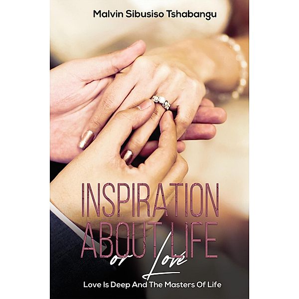 Inspiration About Life Or Love (Love Is Deep And The Masters Of Life, #1) / Love Is Deep And The Masters Of Life, Malvin Sibusiso Tshabangu