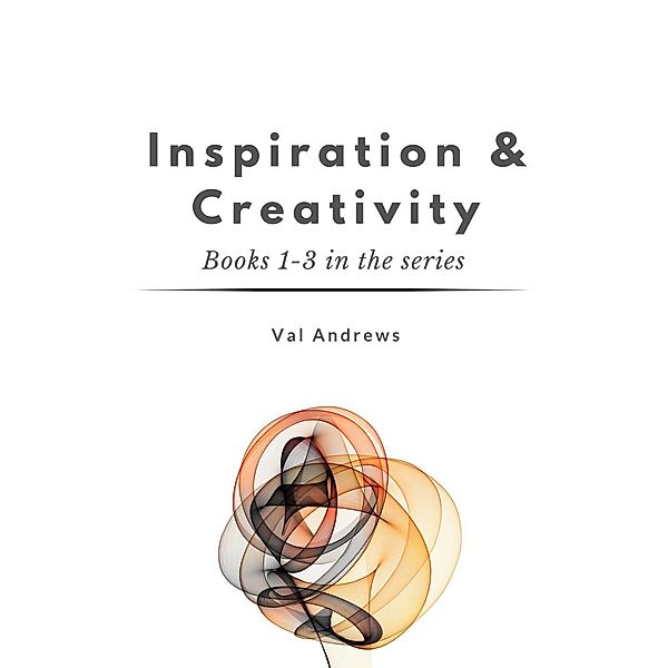 Inspiration and creativity: Inspiration & Creativity Series (Books 1-3), Val Andrews