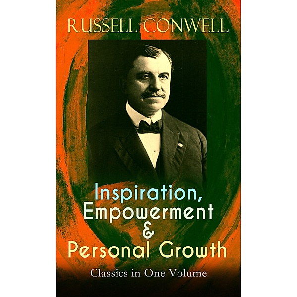 Inspiration, Empowerment & Personal Growth Classics in One Volume, Russell Conwell