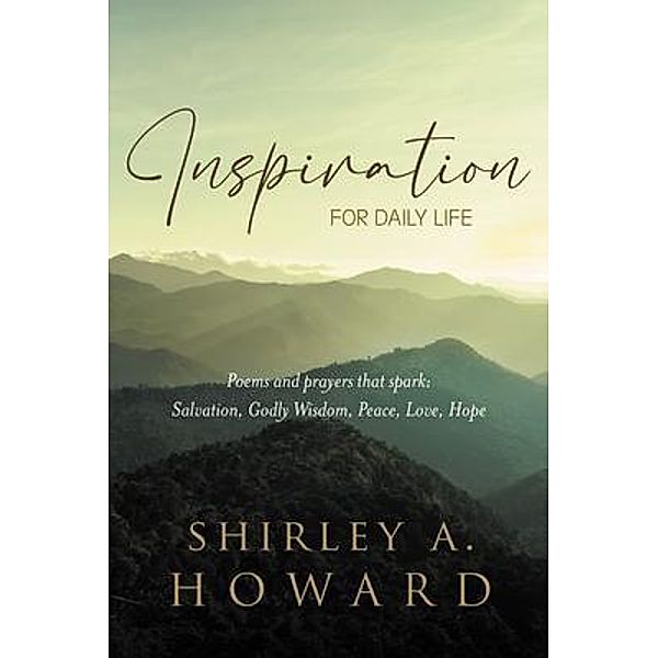 INSPIRATION FOR DAILY LIFE: Poems and prayers that spark / Inks and Bindings, LLC, Shirley Howard