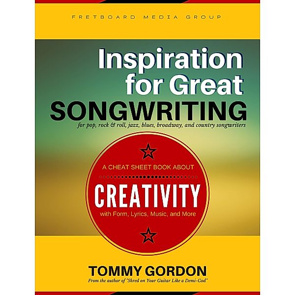 Inspiration for Great Songwriting: for pop, rock & roll, jazz, blues, broadway, and country songwriters, Tommy Gordon
