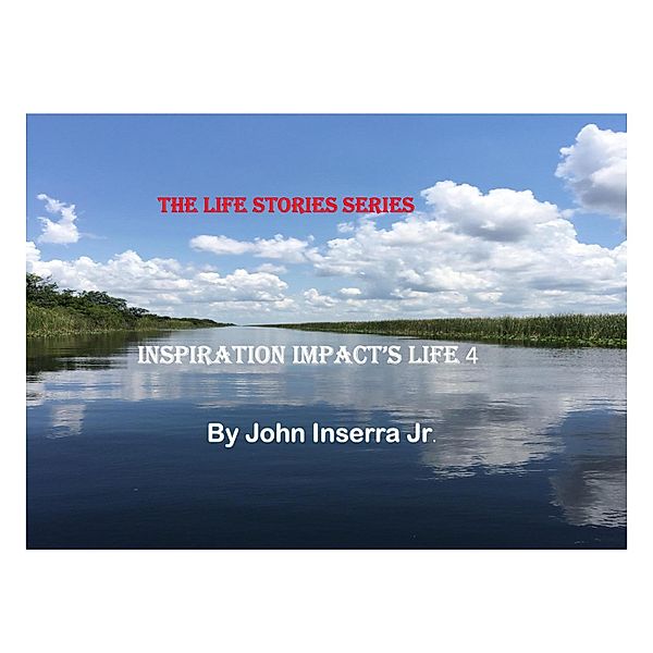 Inspiration Impacts Life 4 (The Life Stories Series) / The Life Stories Series, John Inserra