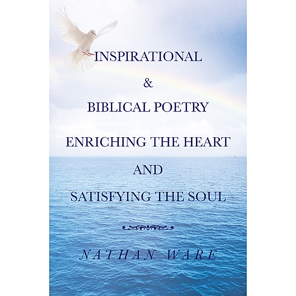 Inspirational & Biblical Poetry Enriching the Heart and Satisfying the Soul, NATHAN WARE