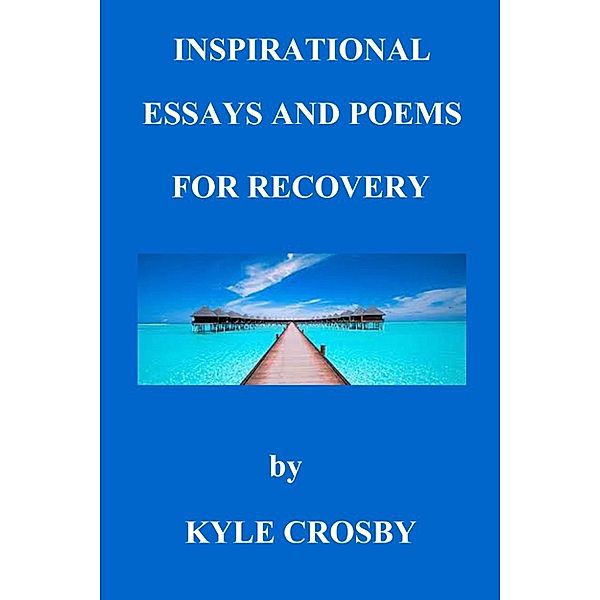 Inspirational Essays and Poems for Recovery, Kyle Crosby