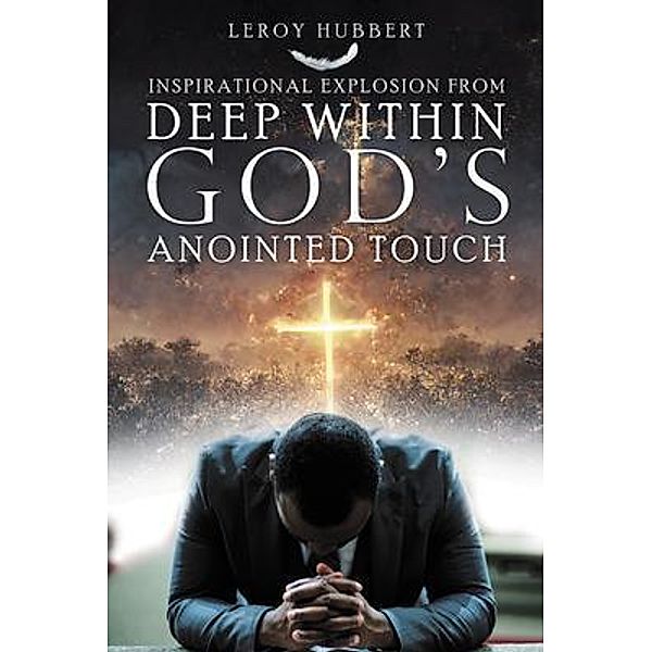 Inspirational Explosion from Deep Within God's Anointed Touch / Sweetspire Literature Management LLC, Leroy Hubbert