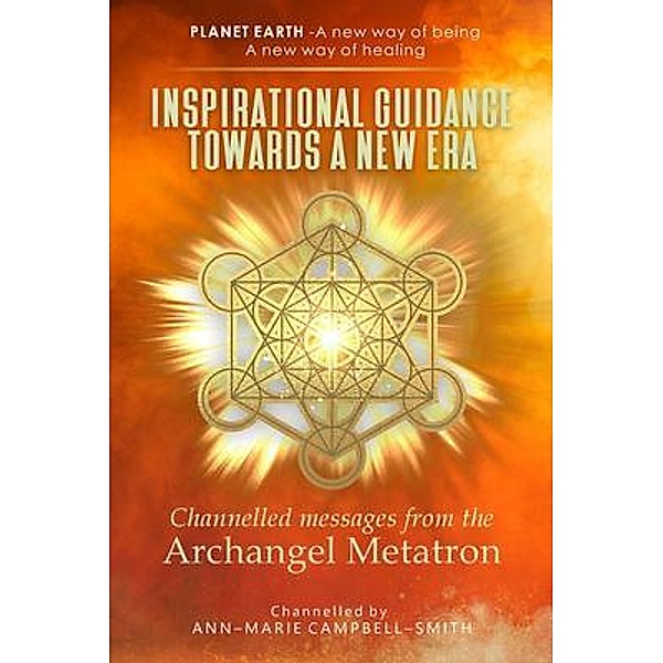 Inspirational Guidance Towards a New Era - Channelled Messages from the Archangel Metatron, Ann-Marie Campbell-Smith