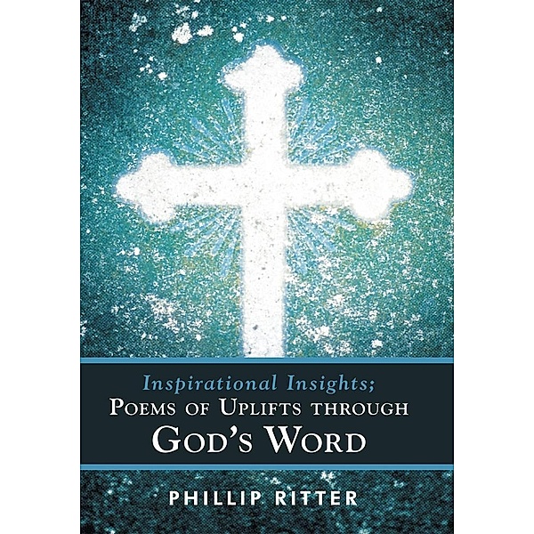 Inspirational Insights; Poems of Uplifts Through God's Word / Inspiring Voices, Phillip Ritter