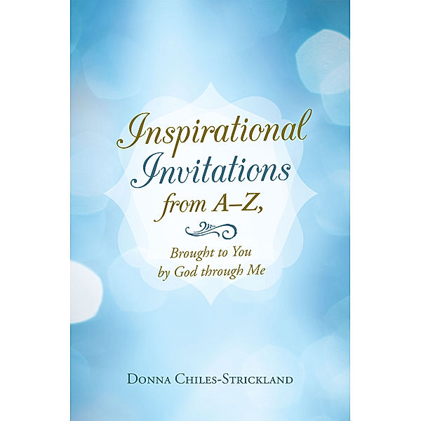 Inspirational Invitations from A–Z, Brought to You by God Through Me, Donna Chiles-Strickland