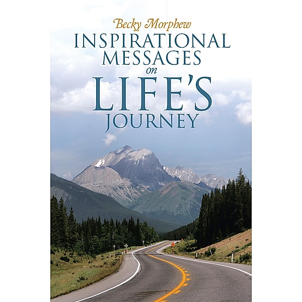 Inspirational Messages on Life's Journey, Becky Morphew