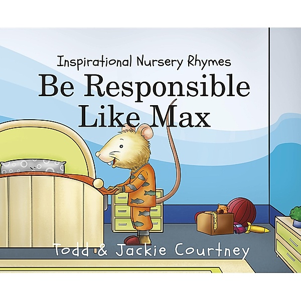 Inspirational Nursery Rhymes: Be Responsible Like Max, Todd Courtney, Jackie Courtney