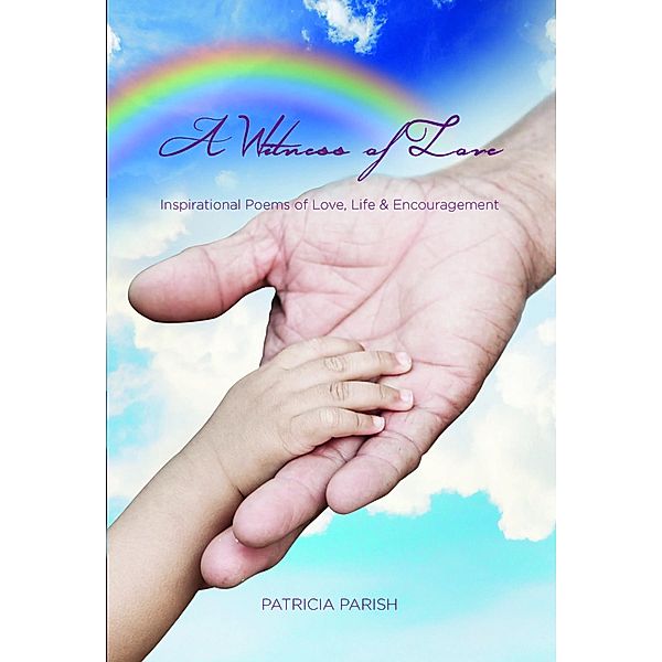 Inspirational Poems of Love, Life and Encouragement, Patricia Parish