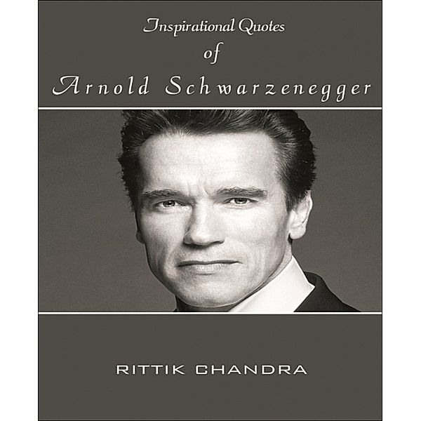 Inspirational Quotes of Arnold Schwarzenegger, Rittik Chandra