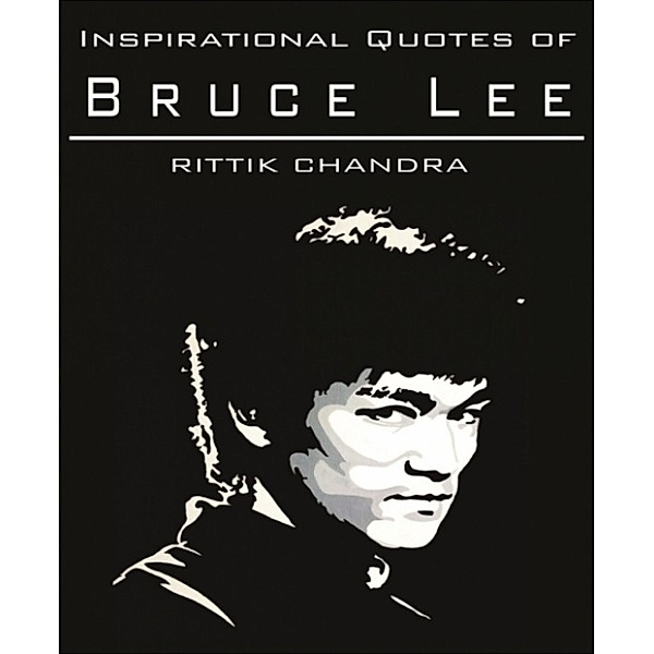 Inspirational Quotes of Bruce Lee, Rittik Chandra