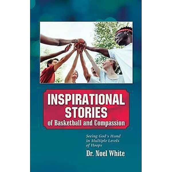 Inspirational Stories of Basketball and Compassion, Noel White