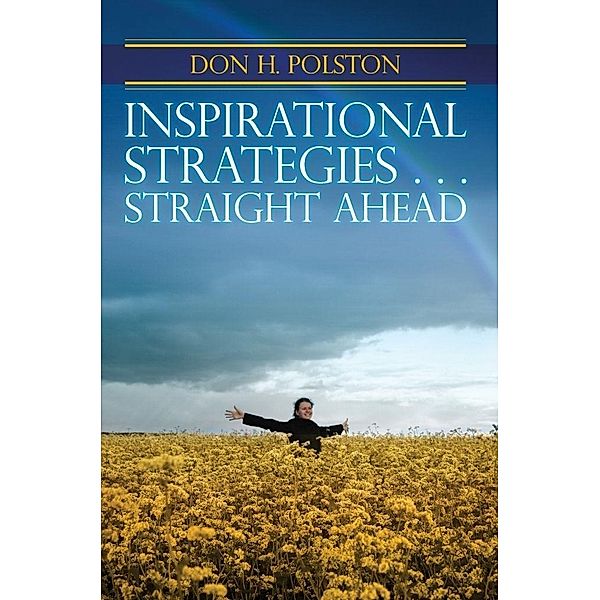 INSPIRATIONAL STRATEGIES.... Straight Ahead, Don H. Polston