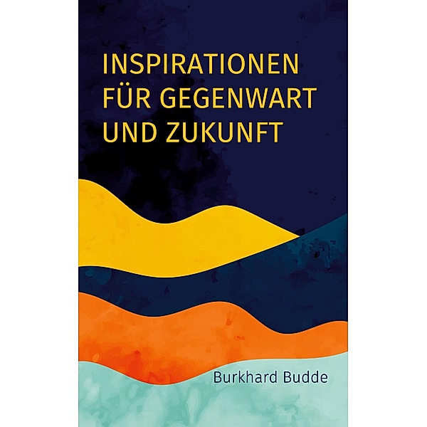 Inspirationen für Gegenwart und Zukunft, Burkhard Budde