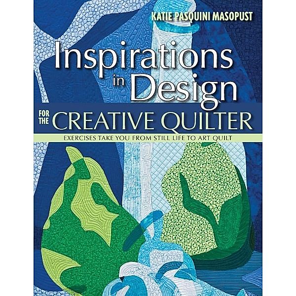 Inspirations in Design for the Creative Quilter, Katie Pasquini Masopust