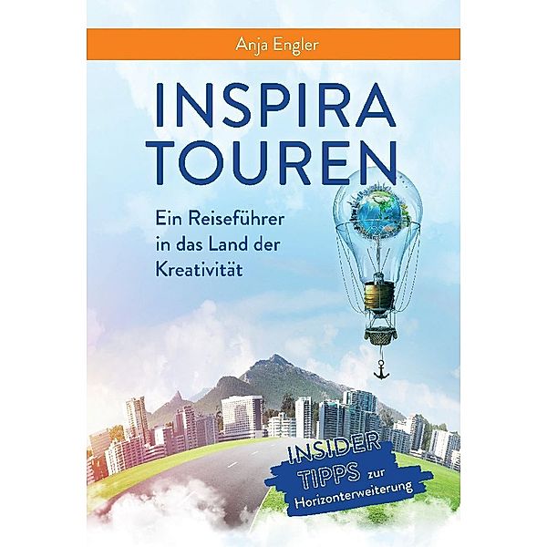 InspiraTouren: Ein Reiseführer in das Land der Kreativität zur Entwicklung neuer Ideen, Anja Engler