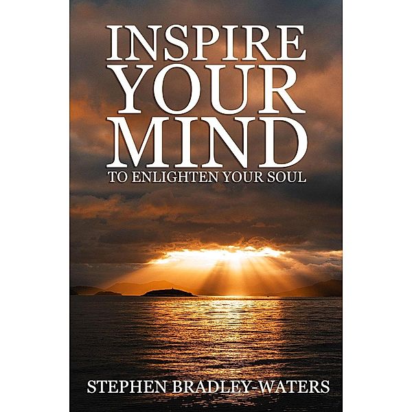 Inspire Your Mind to Enlighten Your Soul (Our Souls Journey, #3) / Our Souls Journey, Stephen Bradley-Waters